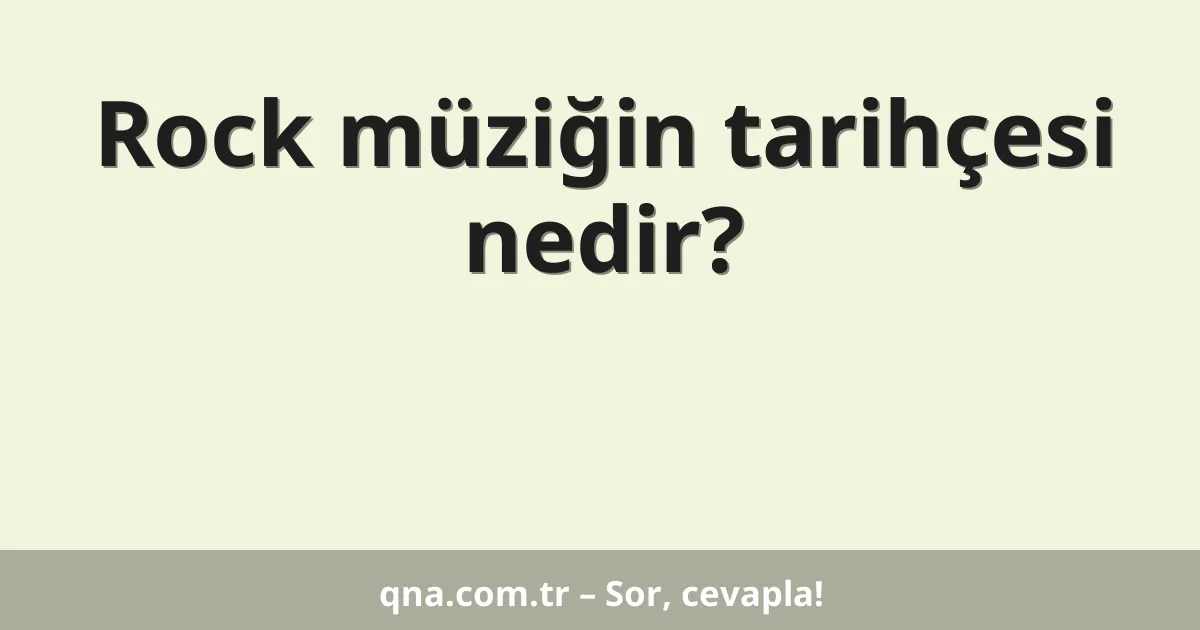 Rock müziğin tarihçesi nedir?