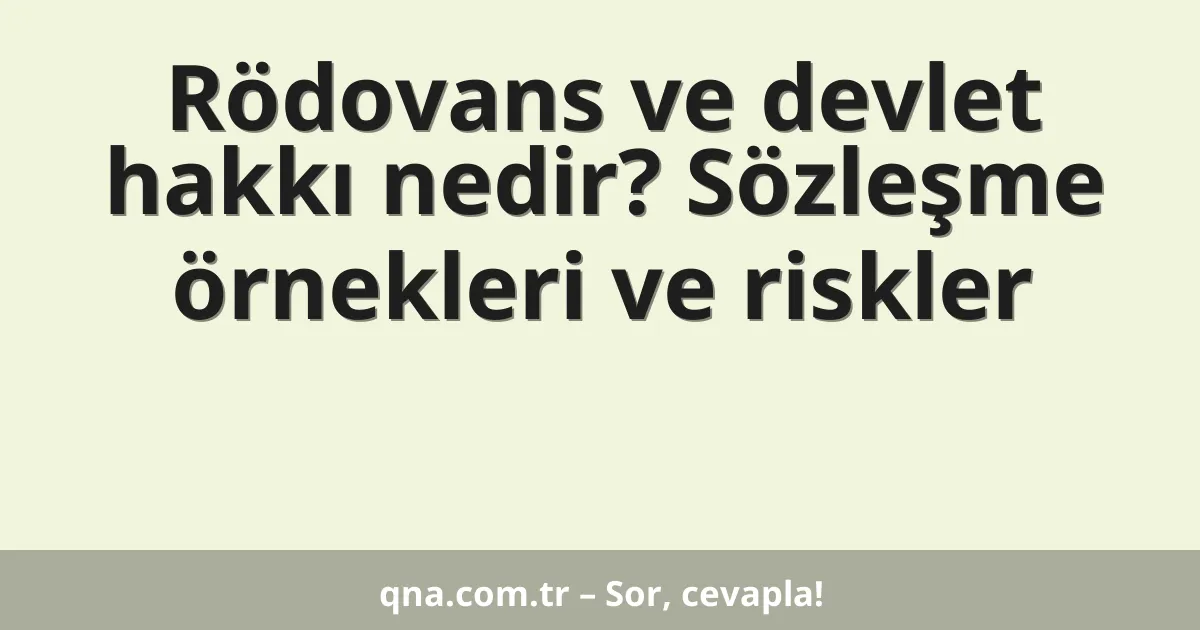Rödovans ve devlet hakkı nedir? Sözleşme örnekleri ve riskler