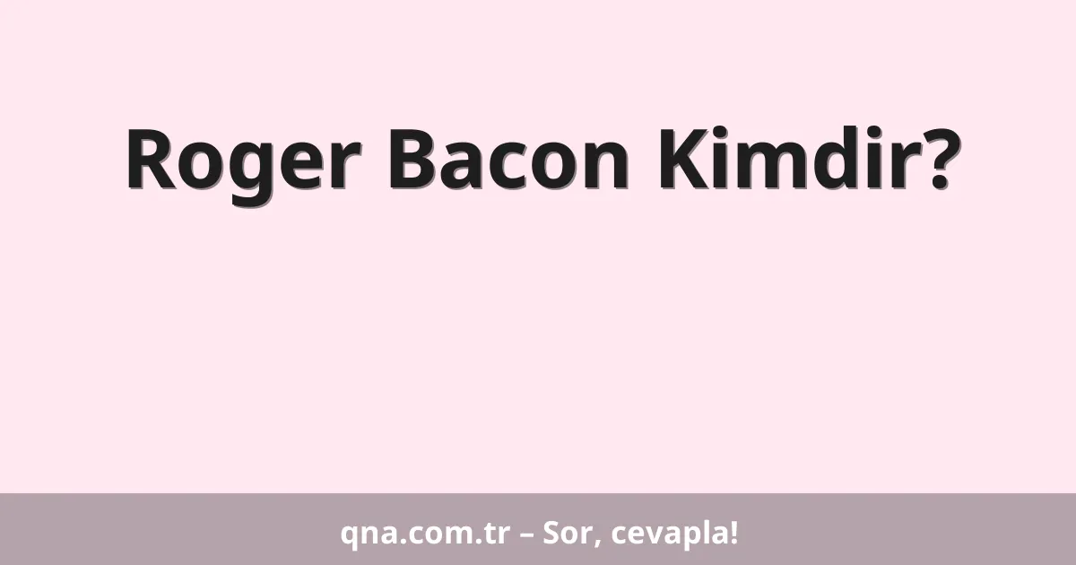 Roger Bacon Kimdir?