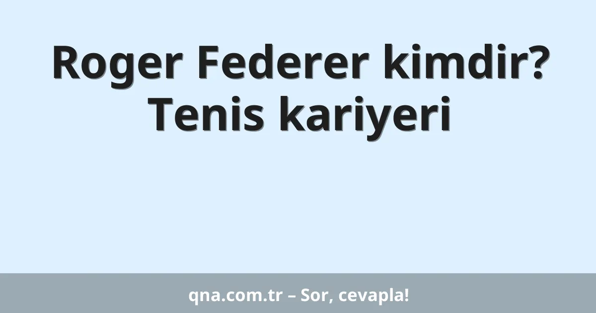 Roger Federer kimdir? Tenis kariyeri