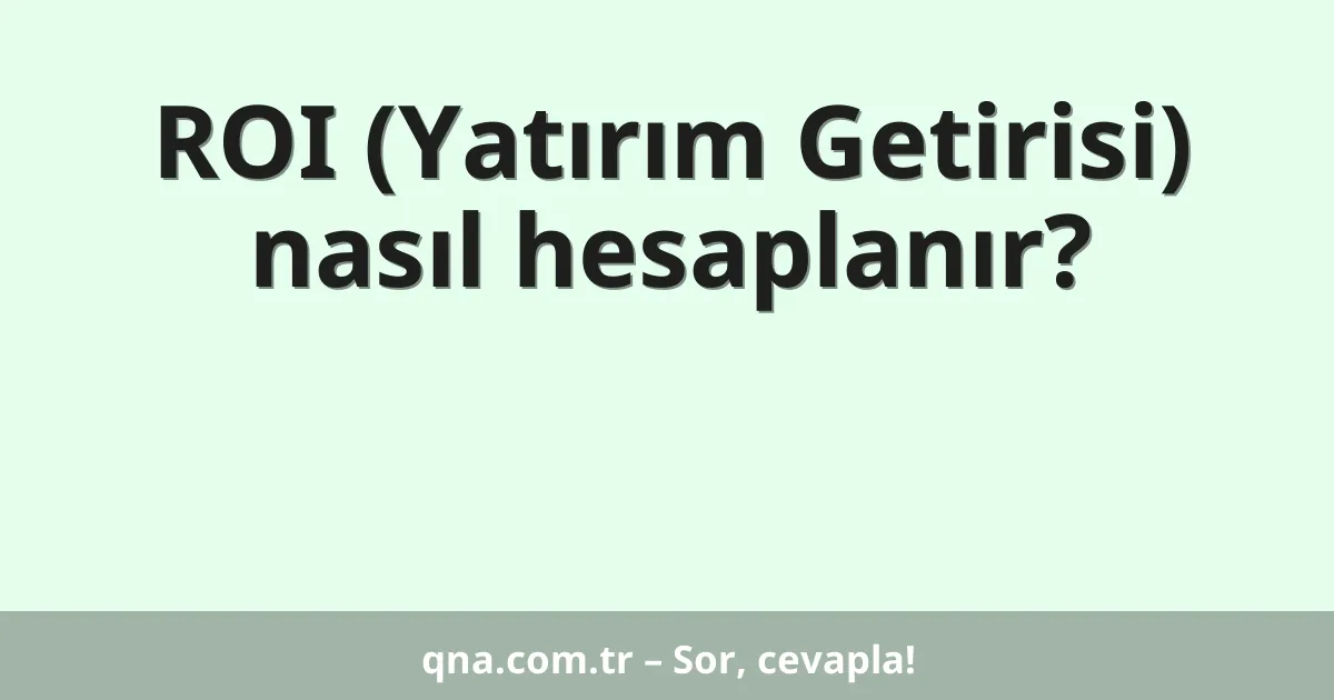 ROI (Yatırım Getirisi) nasıl hesaplanır?