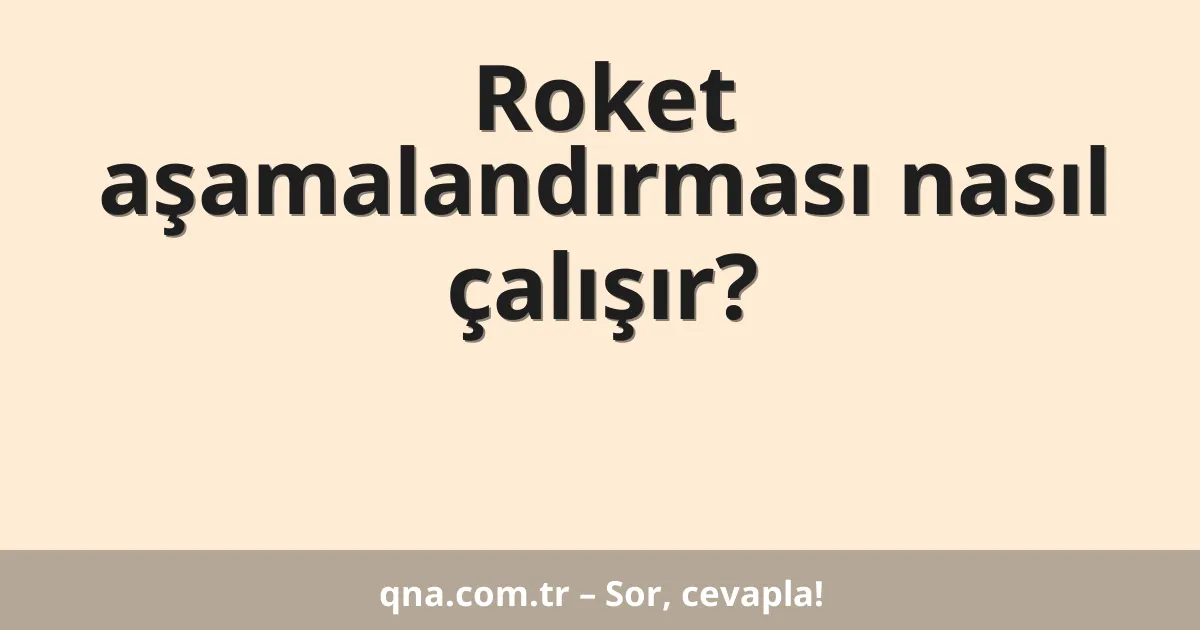 Roket aşamalandırması nasıl çalışır?