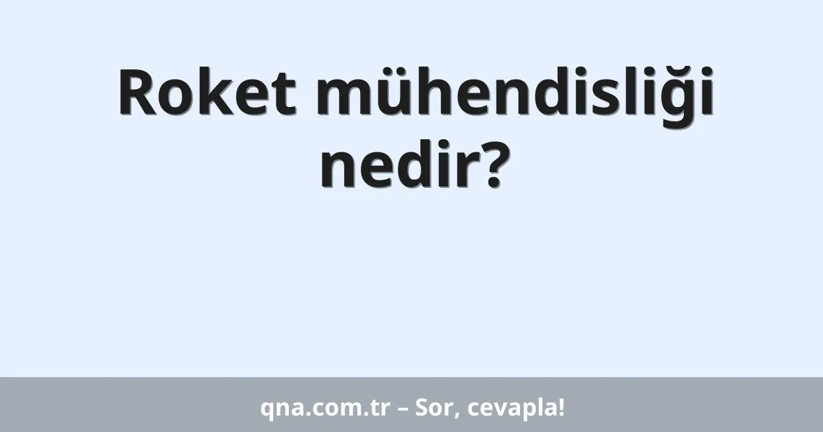 Roket mühendisliği nedir?