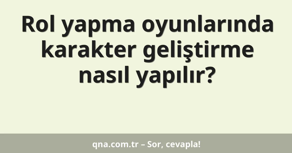 Rol yapma oyunlarında karakter geliştirme nasıl yapılır?