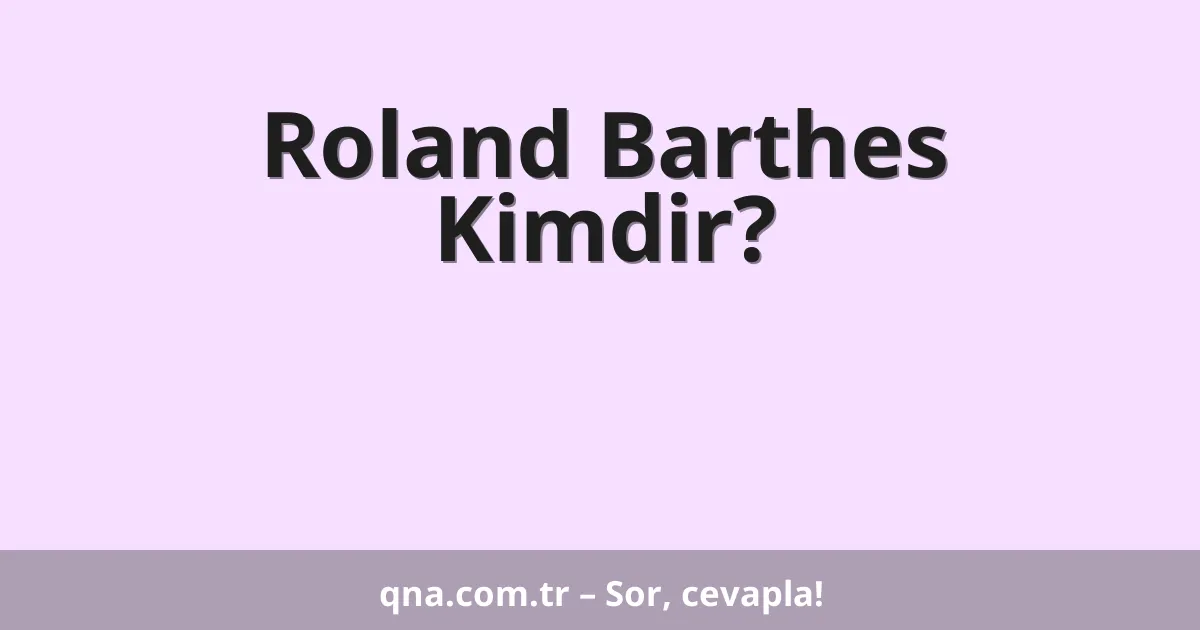 Roland Barthes Kimdir?