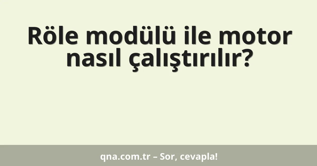 Röle modülü ile motor nasıl çalıştırılır?