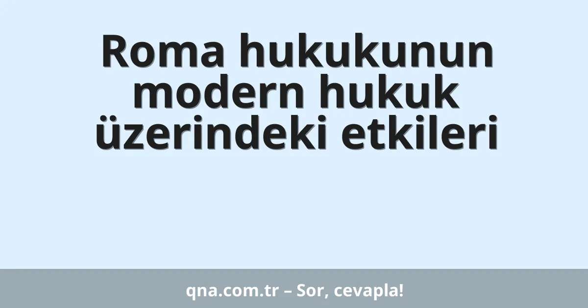 Roma hukukunun modern hukuk üzerindeki etkileri