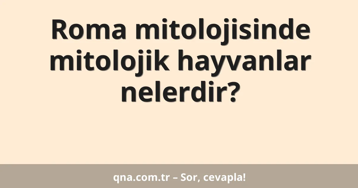 Roma mitolojisinde mitolojik hayvanlar nelerdir?