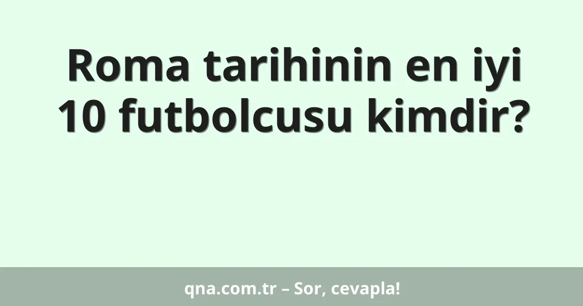 Roma tarihinin en iyi 10 futbolcusu kimdir?