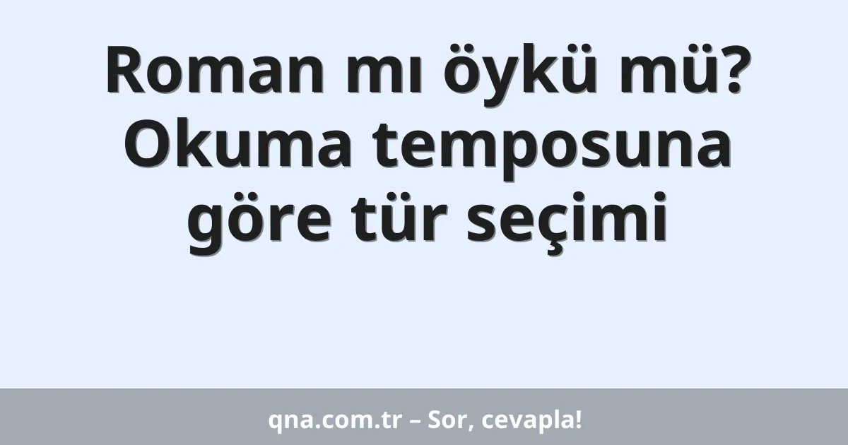 Roman mı öykü mü? Okuma temposuna göre tür seçimi