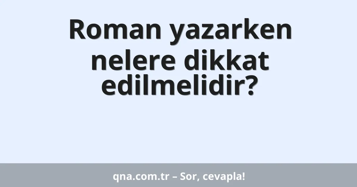 Roman yazarken nelere dikkat edilmelidir?