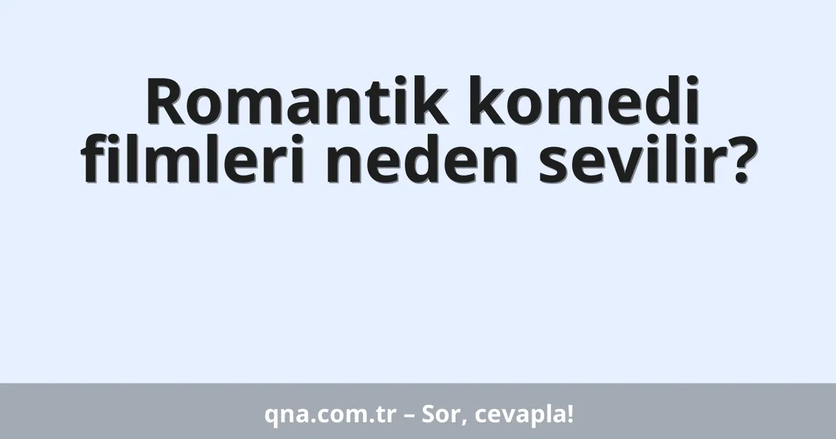 Romantik komedi filmleri neden sevilir?