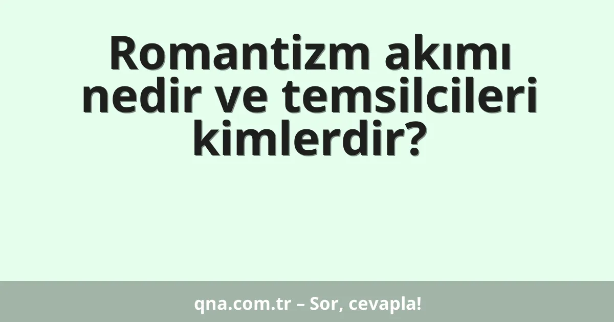Romantizm akımı nedir ve temsilcileri kimlerdir?