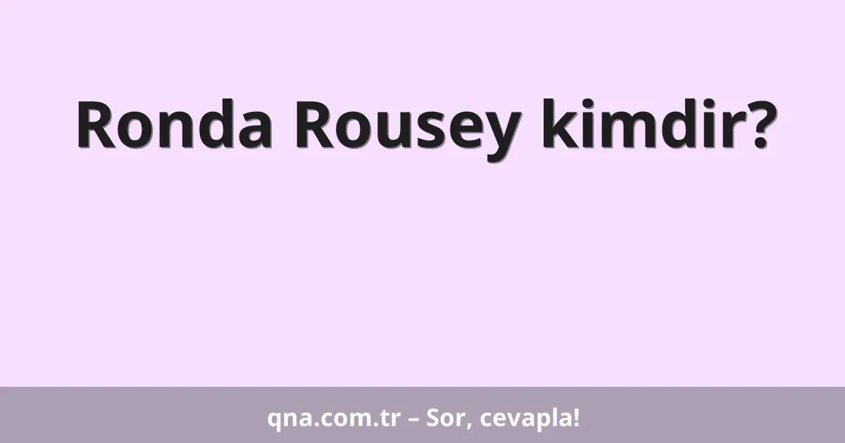 Ronda Rousey kimdir?