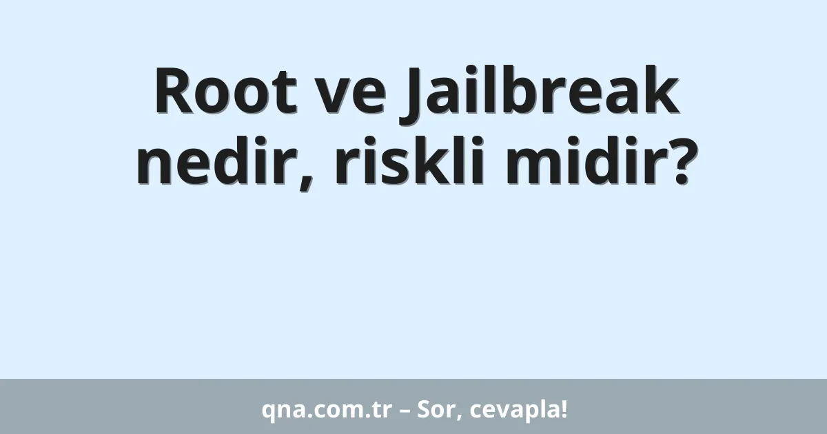 Root ve Jailbreak nedir, riskli midir?