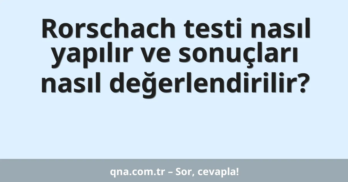 Rorschach testi nasıl yapılır ve sonuçları nasıl değerlendirilir?