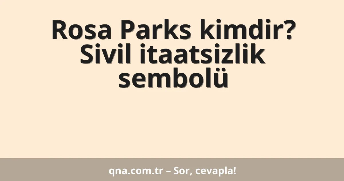 Rosa Parks kimdir? Sivil itaatsizlik sembolü
