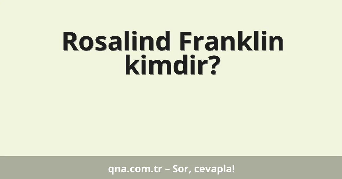 Rosalind Franklin kimdir?