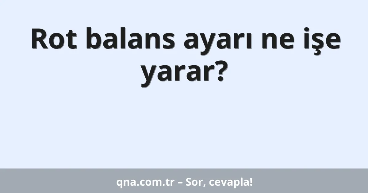 Rot balans ayarı ne işe yarar?