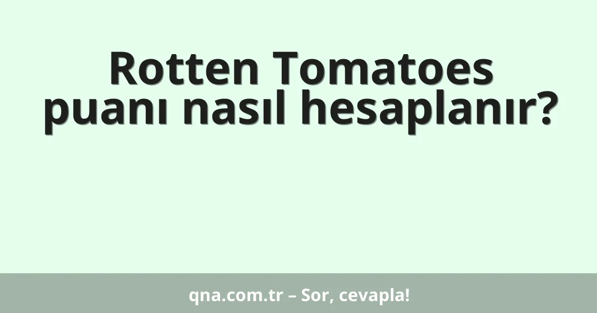 Rotten Tomatoes puanı nasıl hesaplanır?