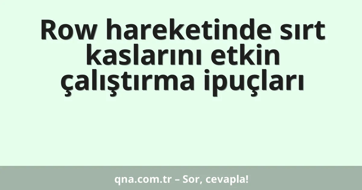 Row hareketinde sırt kaslarını etkin çalıştırma ipuçları
