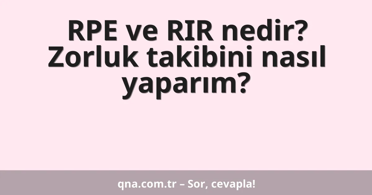 RPE ve RIR nedir? Zorluk takibini nasıl yaparım?