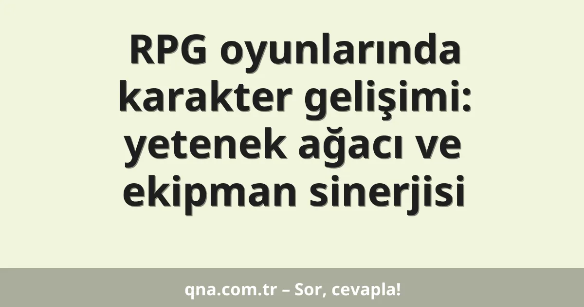 RPG oyunlarında karakter gelişimi: yetenek ağacı ve ekipman sinerjisi