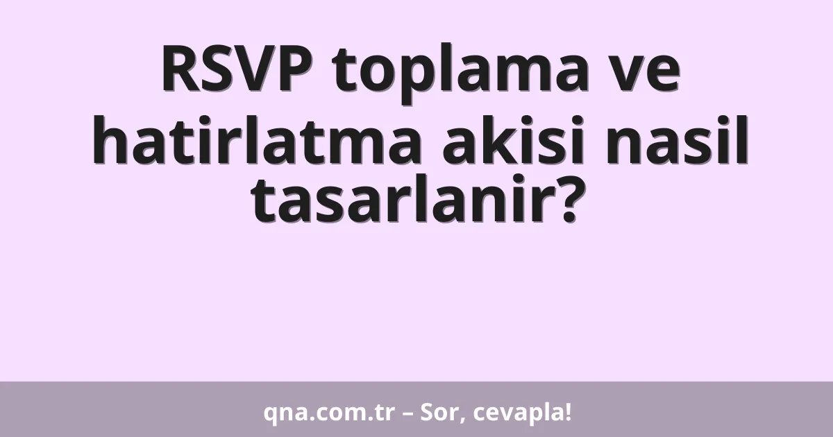RSVP toplama ve hatirlatma akisi nasil tasarlanir?