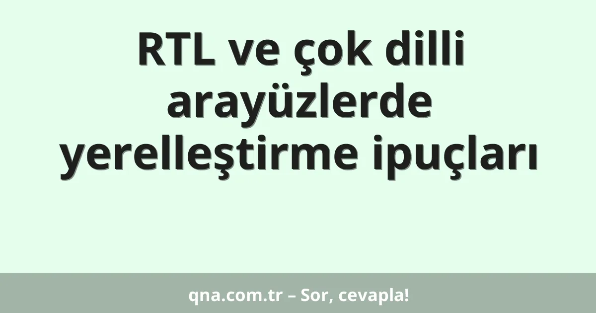 RTL ve çok dilli arayüzlerde yerelleştirme ipuçları