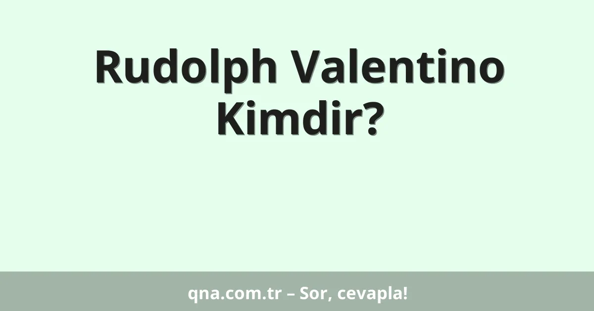 Rudolph Valentino Kimdir?