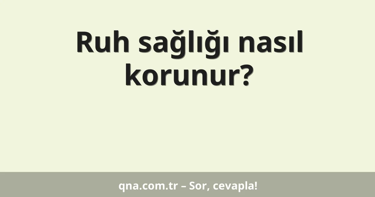 Ruh sağlığı nasıl korunur?