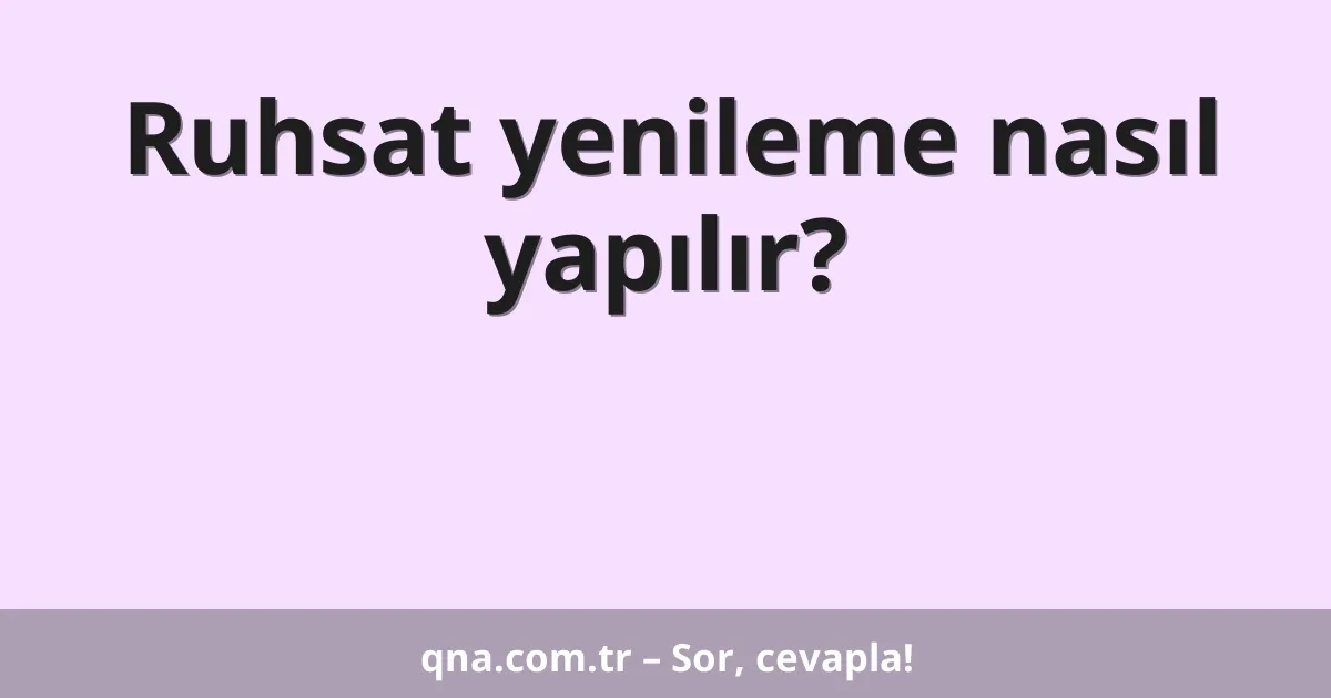 Ruhsat yenileme nasıl yapılır?