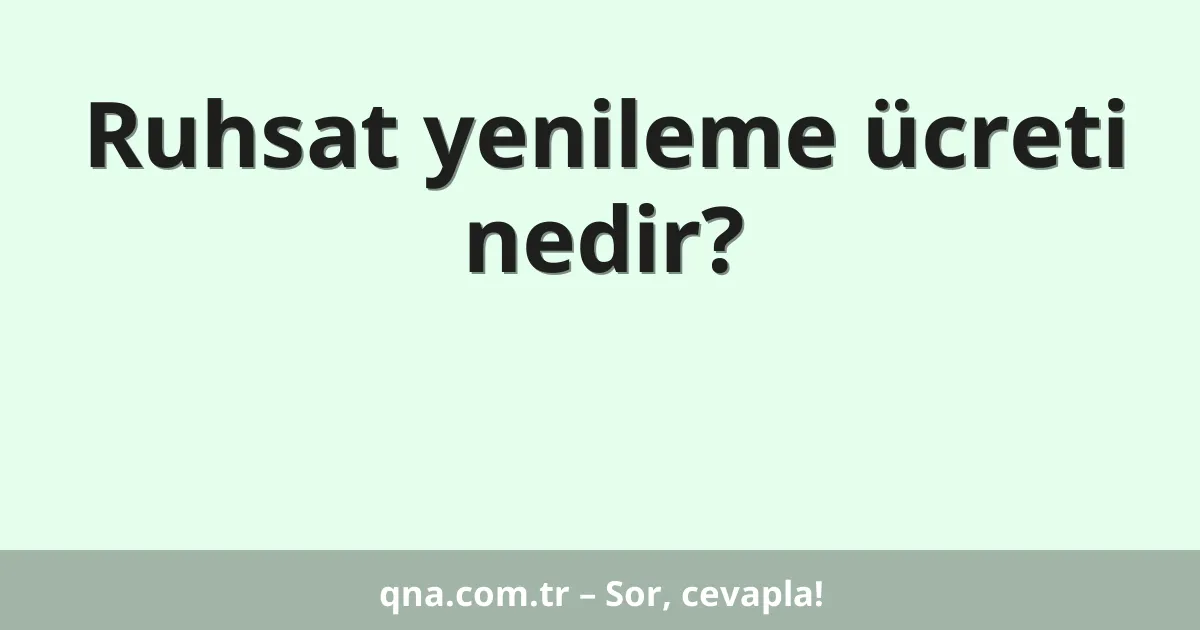 Ruhsat yenileme ücreti nedir?