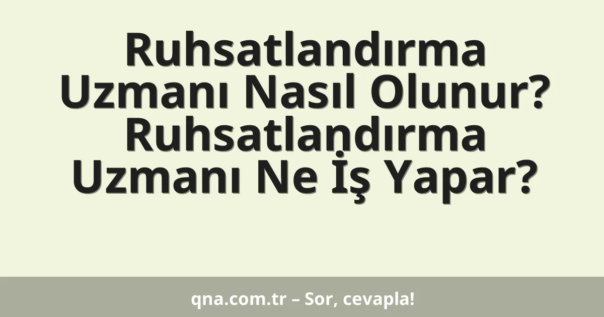 Ruhsatlandırma Uzmanı Nasıl Olunur? Ruhsatlandırma Uzmanı Ne İş Yapar?