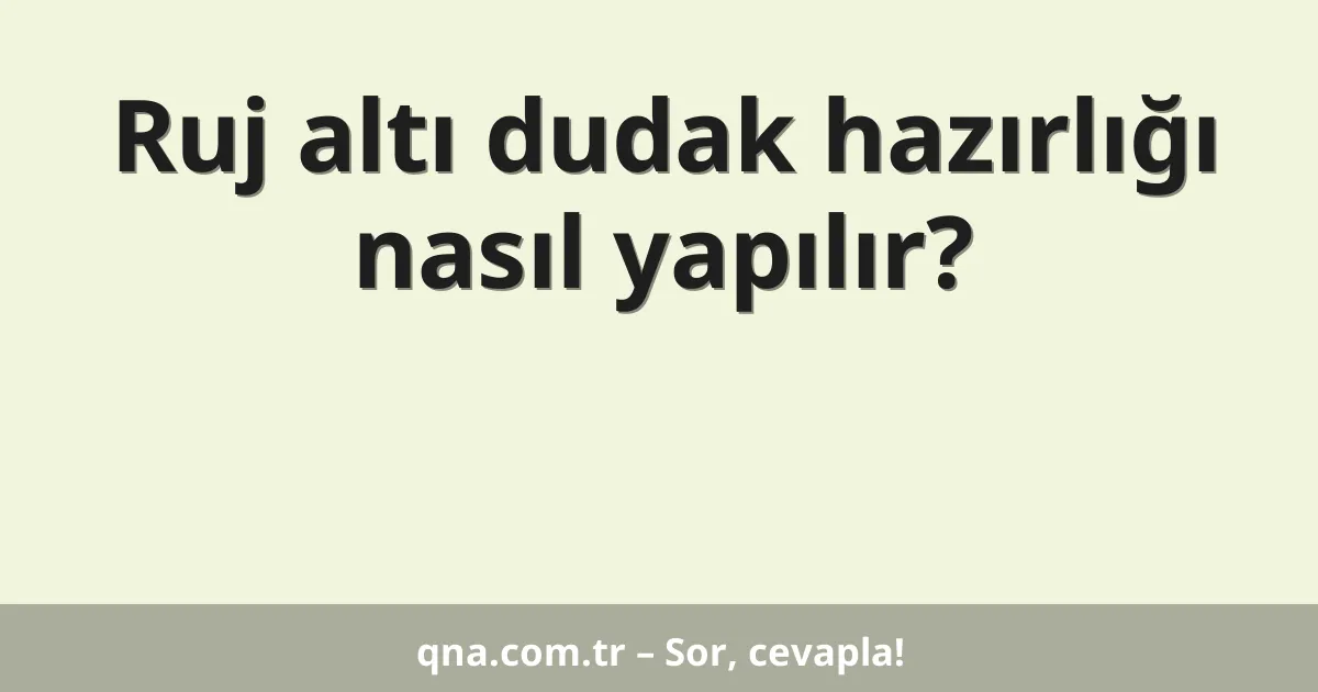 Ruj altı dudak hazırlığı nasıl yapılır?