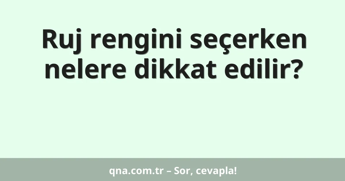 Ruj rengini seçerken nelere dikkat edilir?