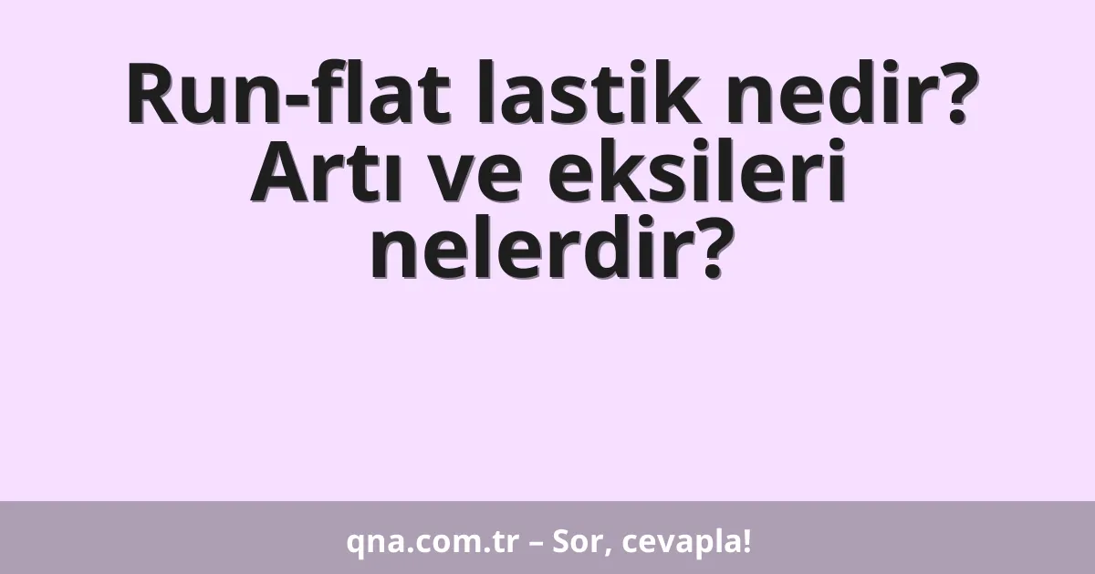 Run-flat lastik nedir? Artı ve eksileri nelerdir?