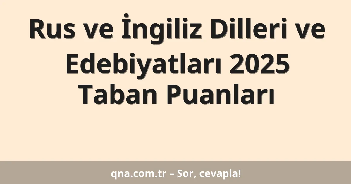 Rus ve İngiliz Dilleri ve Edebiyatları 2025 Taban Puanları