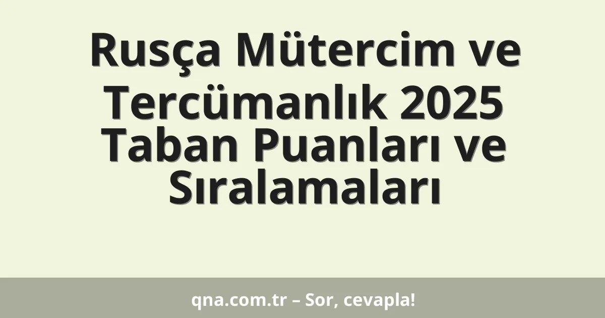Rusça Mütercim ve Tercümanlık 2025 Taban Puanları ve Sıralamaları