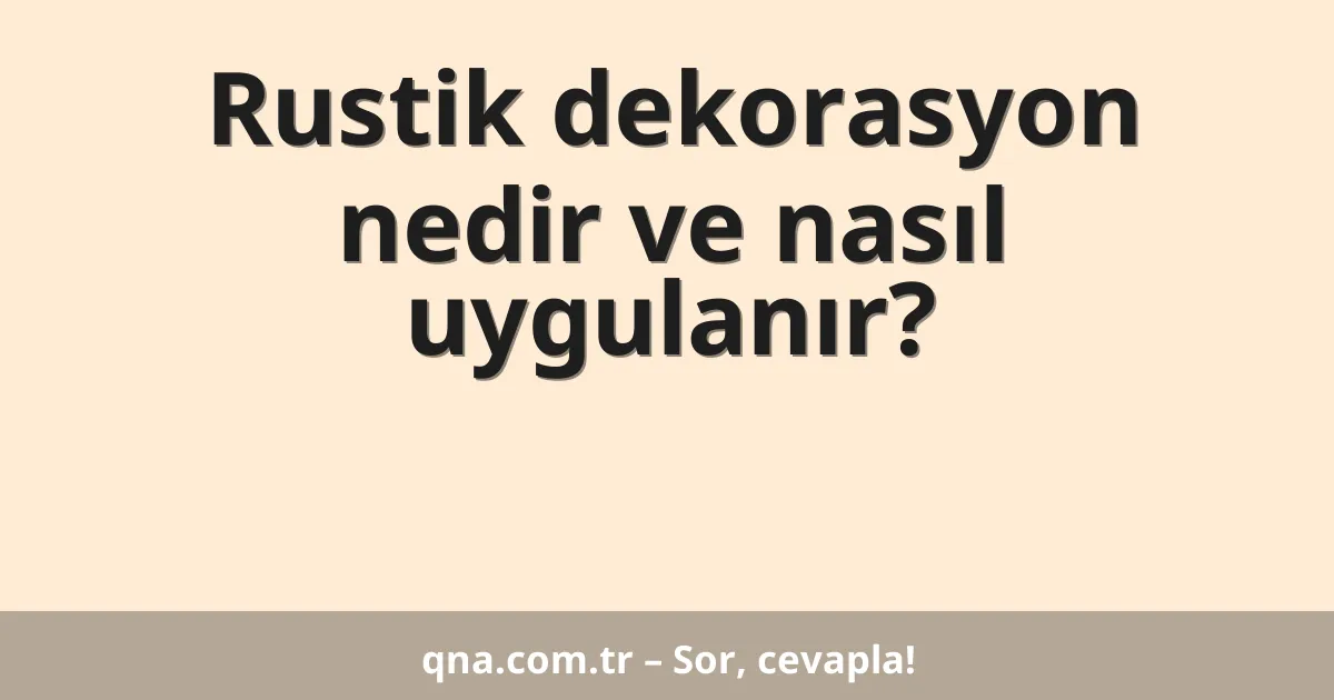 Rustik dekorasyon nedir ve nasıl uygulanır?