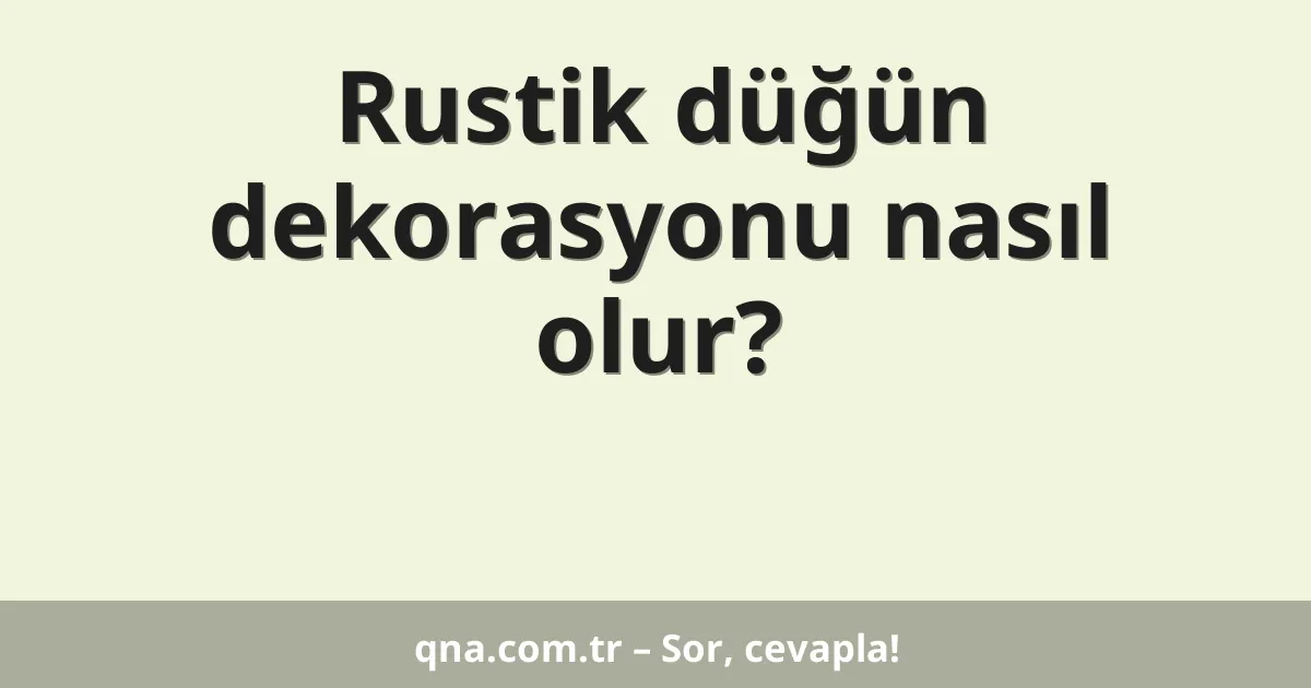 Rustik düğün dekorasyonu nasıl olur?