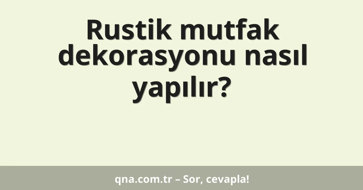 Rustik mutfak dekorasyonu nasıl yapılır?