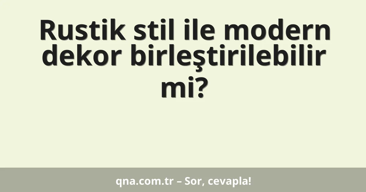 Rustik stil ile modern dekor birleştirilebilir mi?