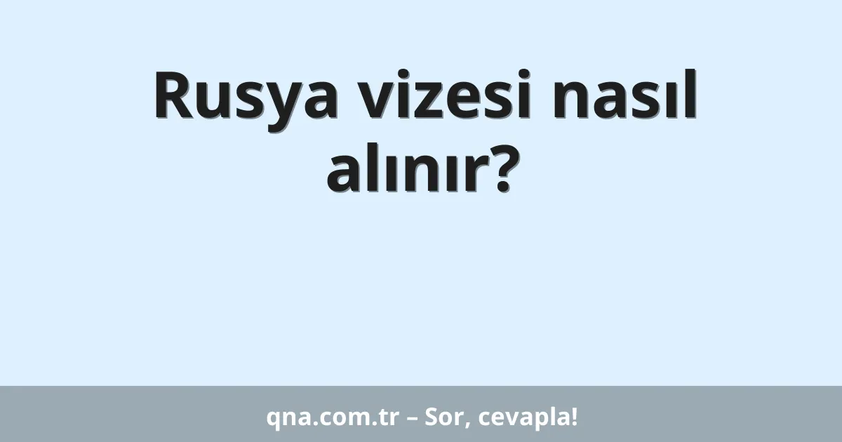 Rusya vizesi nasıl alınır?