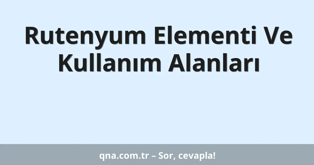 Rutenyum Elementi Ve Kullanım Alanları