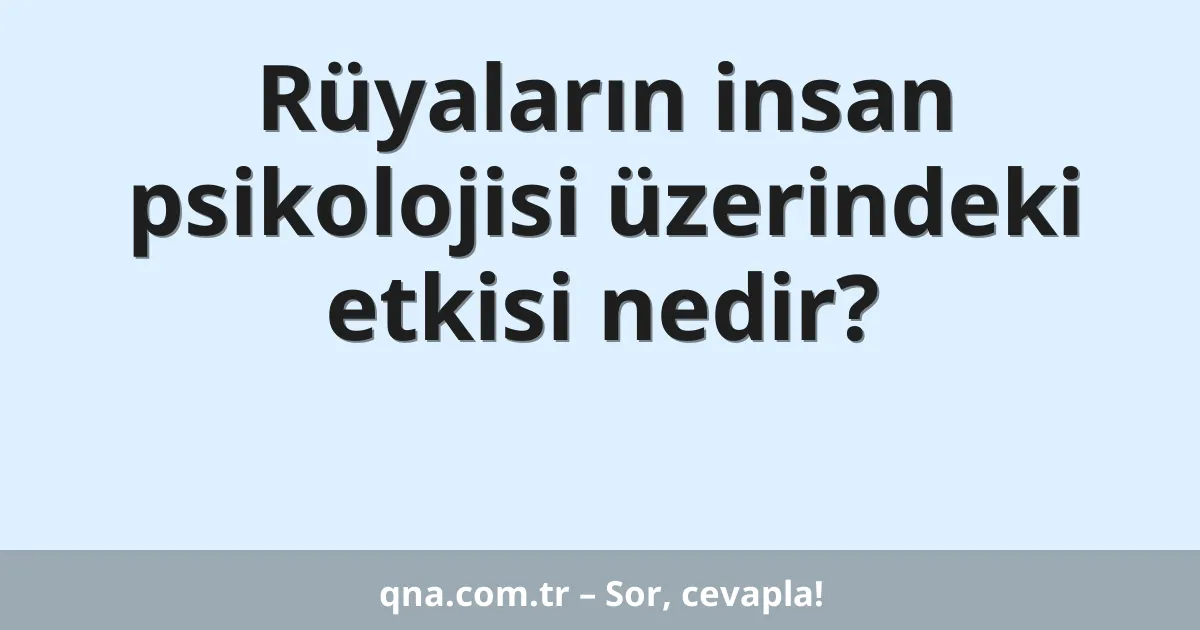 Rüyaların insan psikolojisi üzerindeki etkisi nedir?