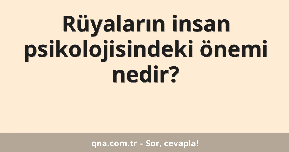 Rüyaların insan psikolojisindeki önemi nedir?