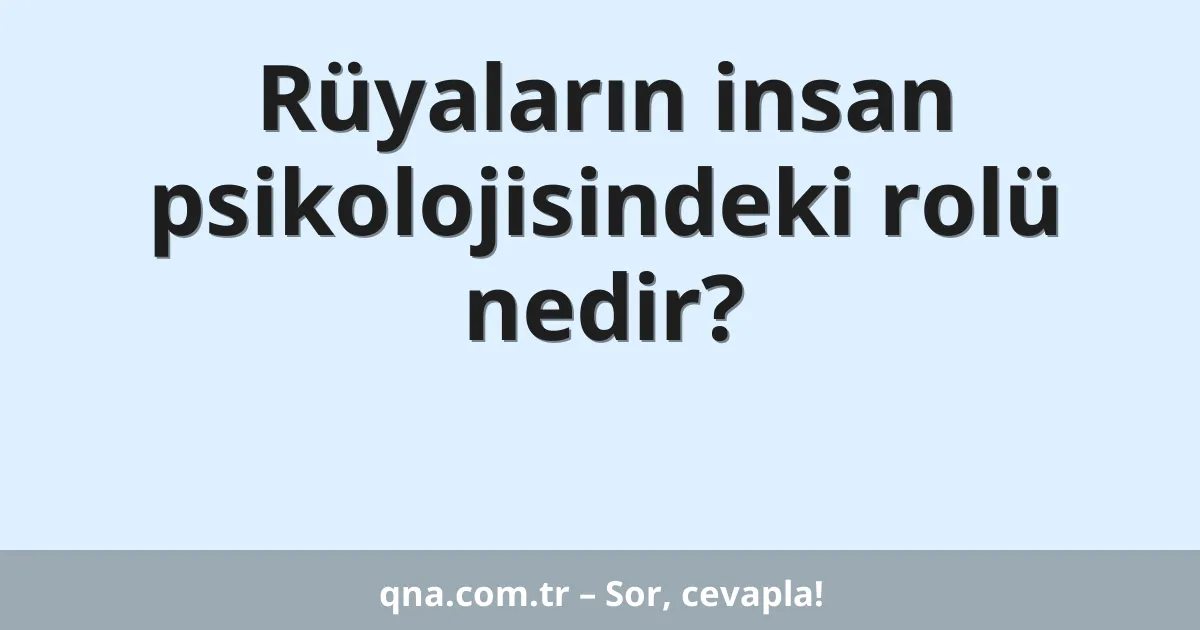 Rüyaların insan psikolojisindeki rolü nedir?