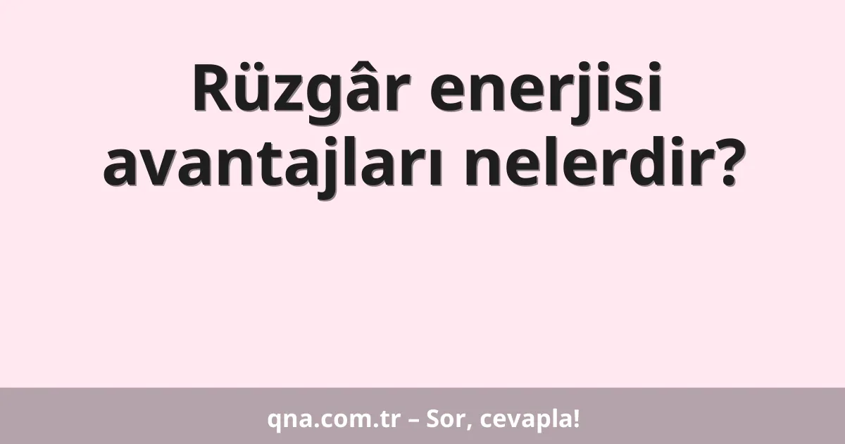 Rüzgâr enerjisi avantajları nelerdir?