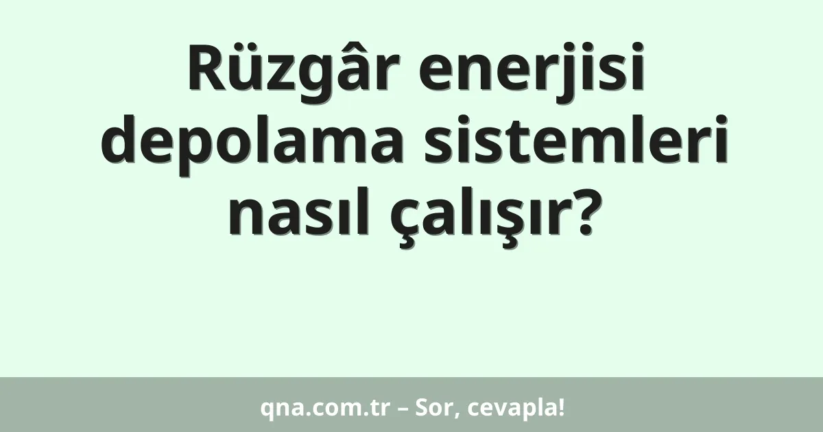 Rüzgâr enerjisi depolama sistemleri nasıl çalışır?